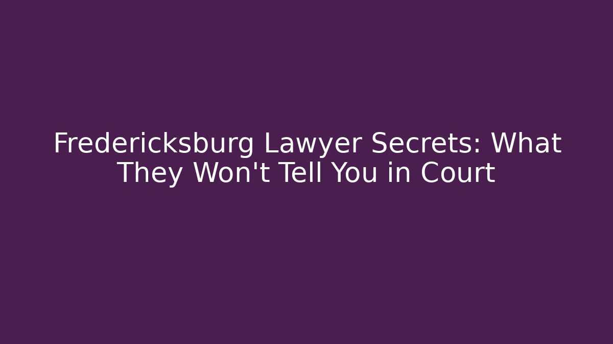 Fredericksburg Lawyer Secrets: What They Won't Tell You in Court