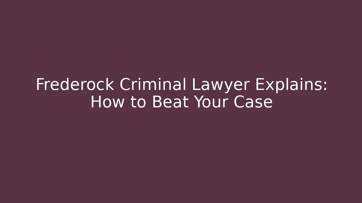 Frederock Criminal Lawyer Explains: How to Beat Your Case - V Auction