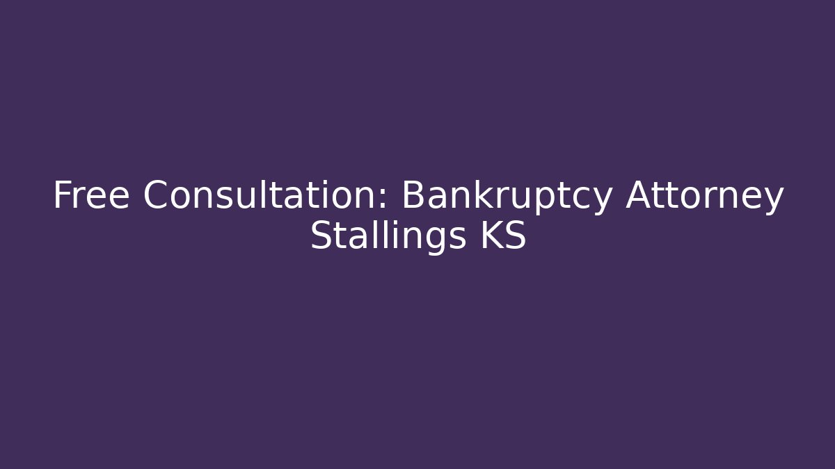 Free Consultation: Bankruptcy Attorney Stallings KS