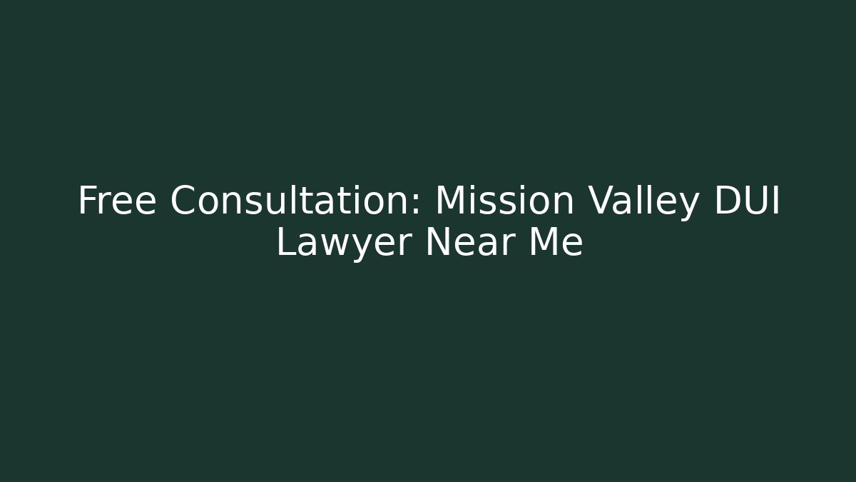 Free Consultation: Mission Valley DUI Lawyer Near Me