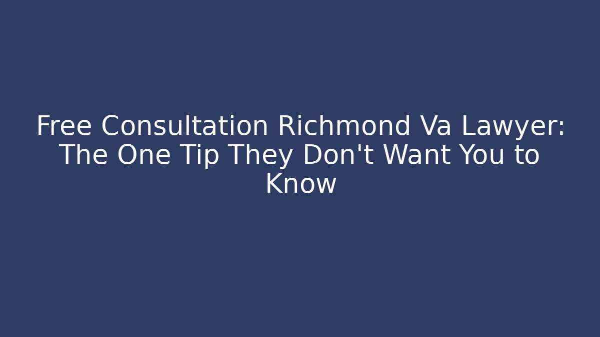 Free Consultation Richmond Va Lawyer: The One Tip They Don't Want You to Know
