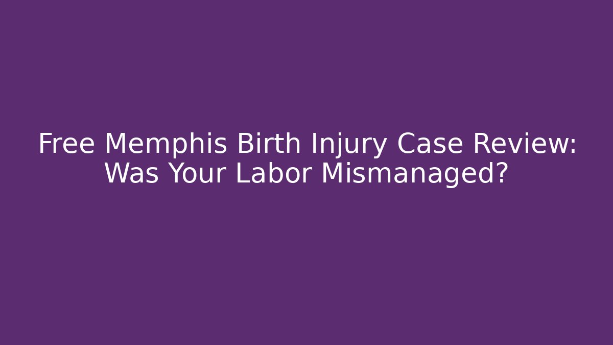 Free Memphis Birth Injury Case Review: Was Your Labor Mismanaged?