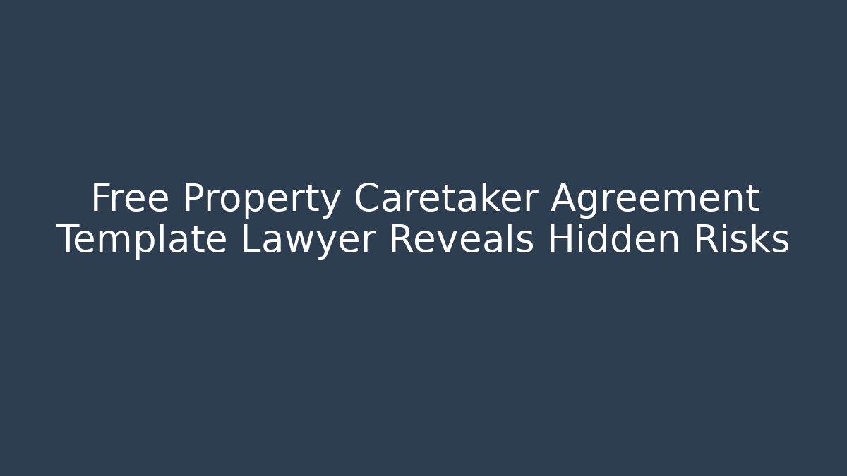 Free Property Caretaker Agreement Template Lawyer Reveals Hidden Risks