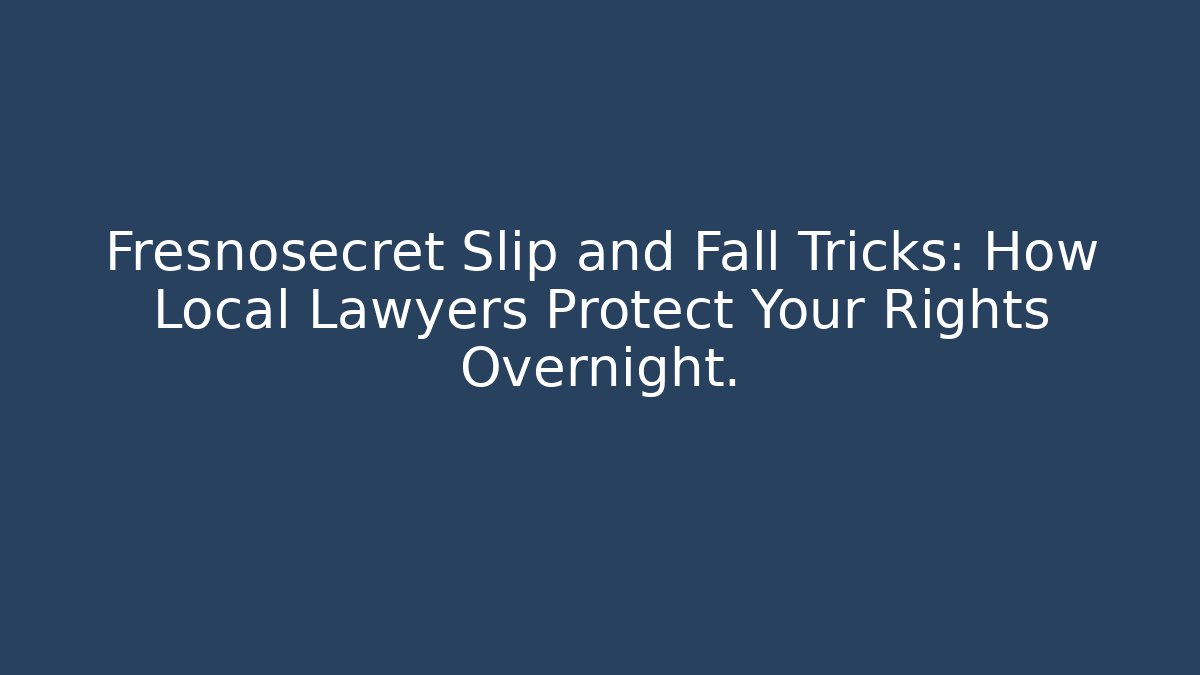 Fresnosecret Slip and Fall Tricks: How Local Lawyers Protect Your Rights Overnight.