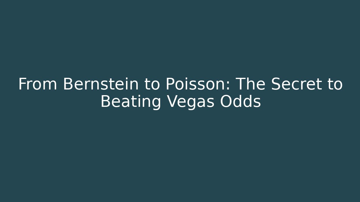 From Bernstein to Poisson: The Secret to Beating Vegas Odds