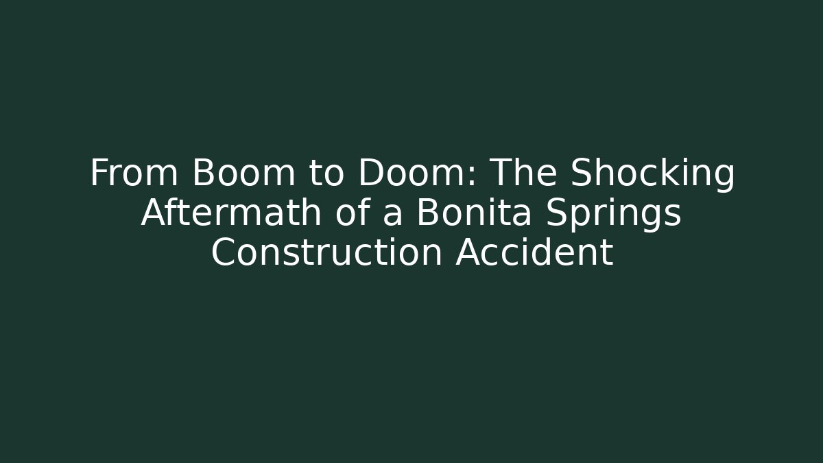 From Boom to Doom: The Shocking Aftermath of a Bonita Springs Construction Accident