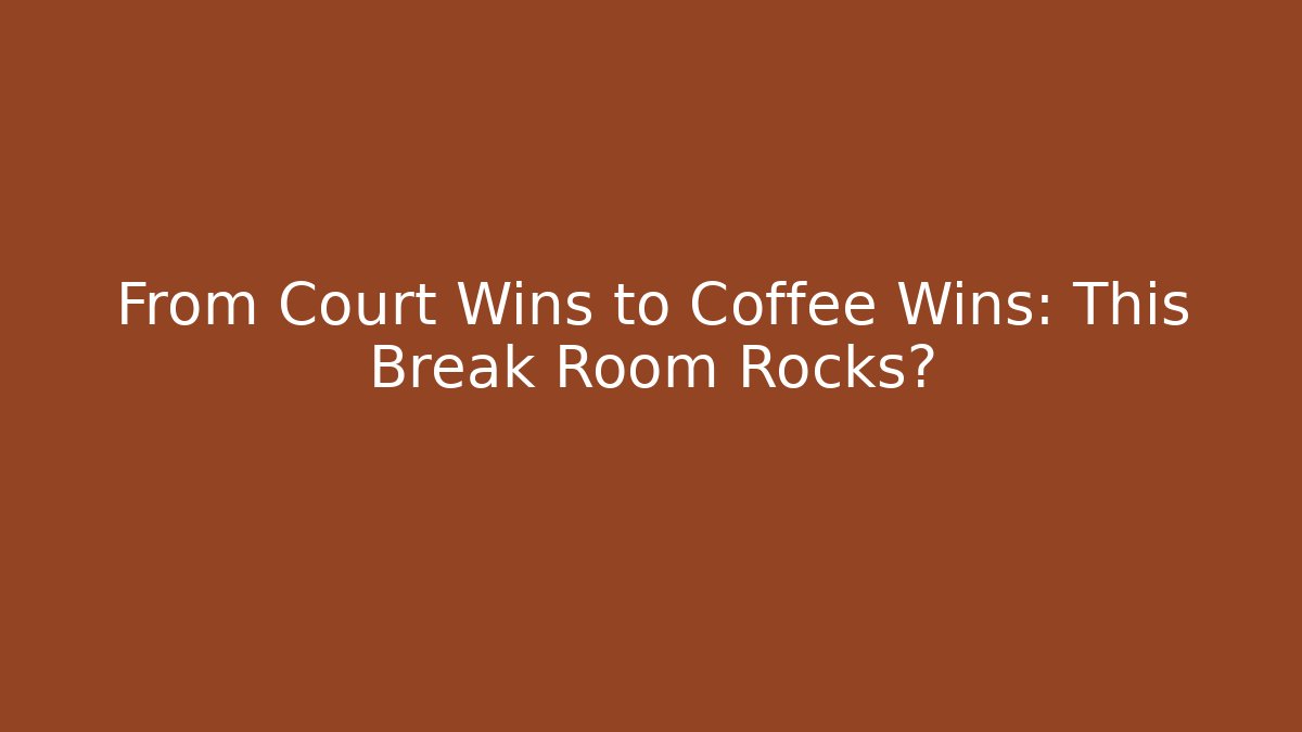 From Court Wins to Coffee Wins: This Break Room Rocks?