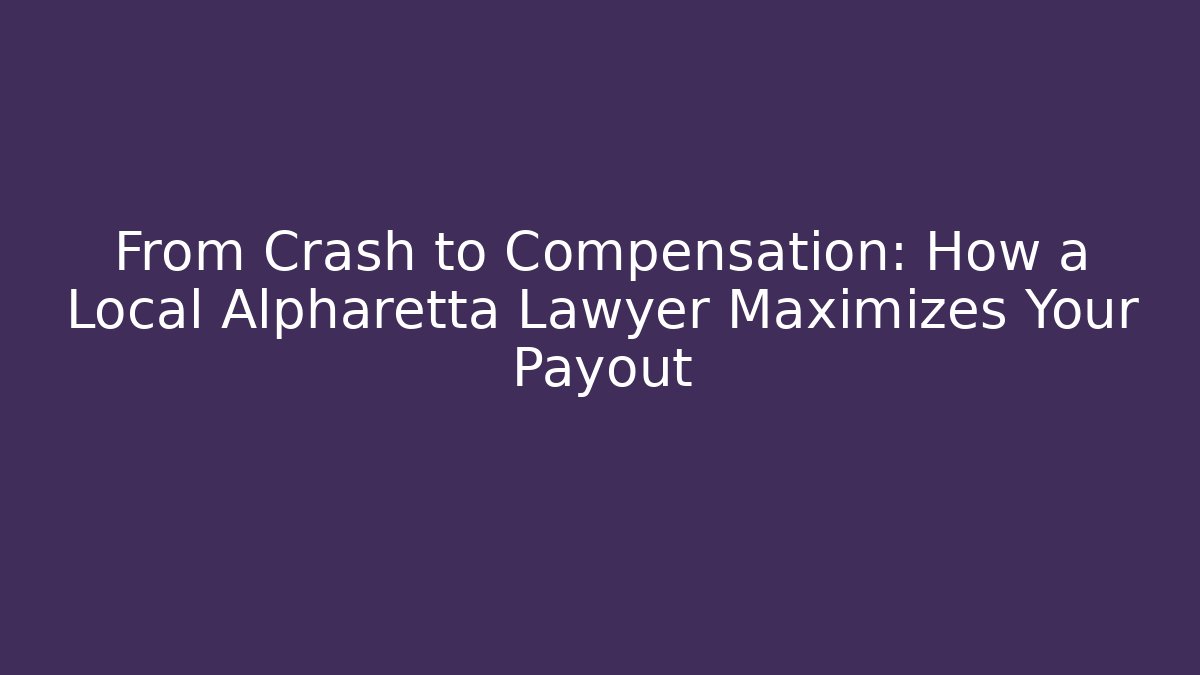 From Crash to Compensation: How a Local Alpharetta Lawyer Maximizes Your Payout