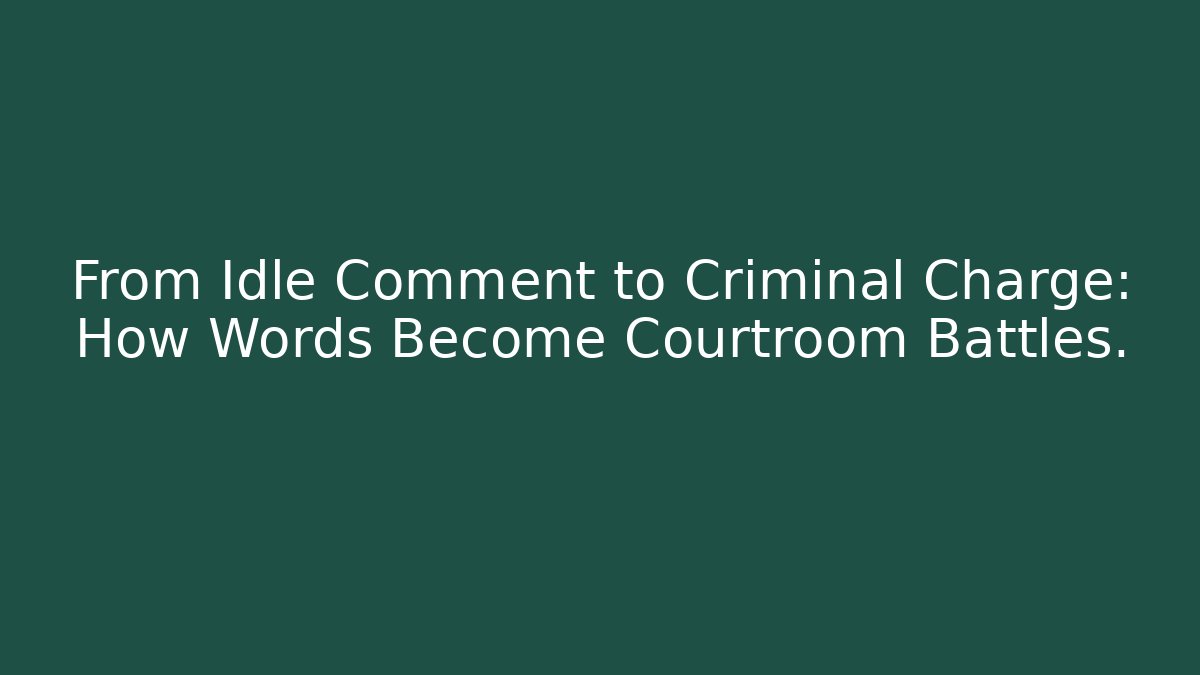 From Idle Comment to Criminal Charge: How Words Become Courtroom Battles.