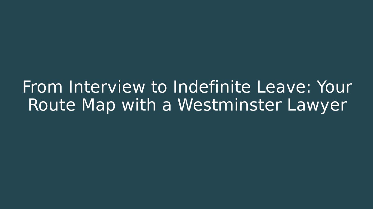 From Interview to Indefinite Leave: Your Route Map with a Westminster Lawyer - V Auction