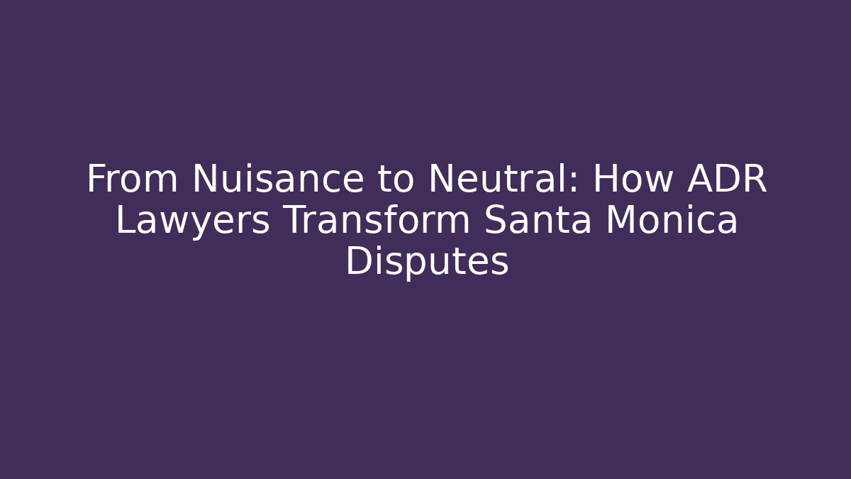 From Nuisance to Neutral: How ADR Lawyers Transform Santa Monica Disputes - V Auction