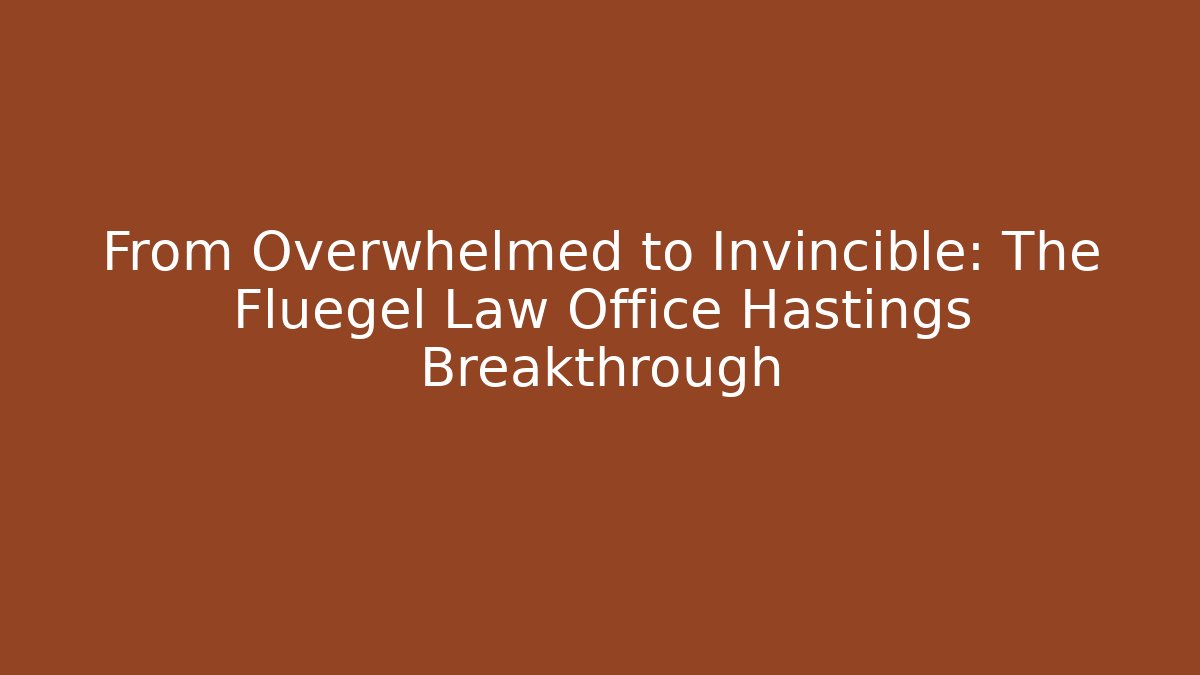 From Overwhelmed to Invincible: The Fluegel Law Office Hastings Breakthrough