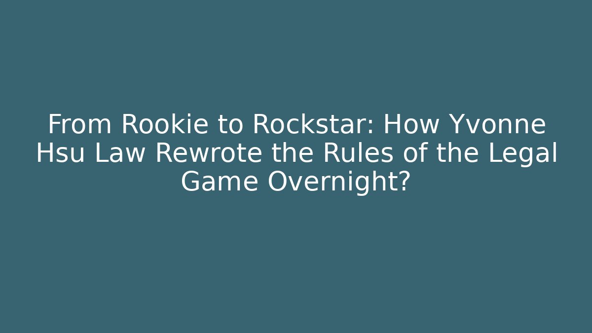 From Rookie to Rockstar: How Yvonne Hsu Law Rewrote the Rules of the Legal Game Overnight?