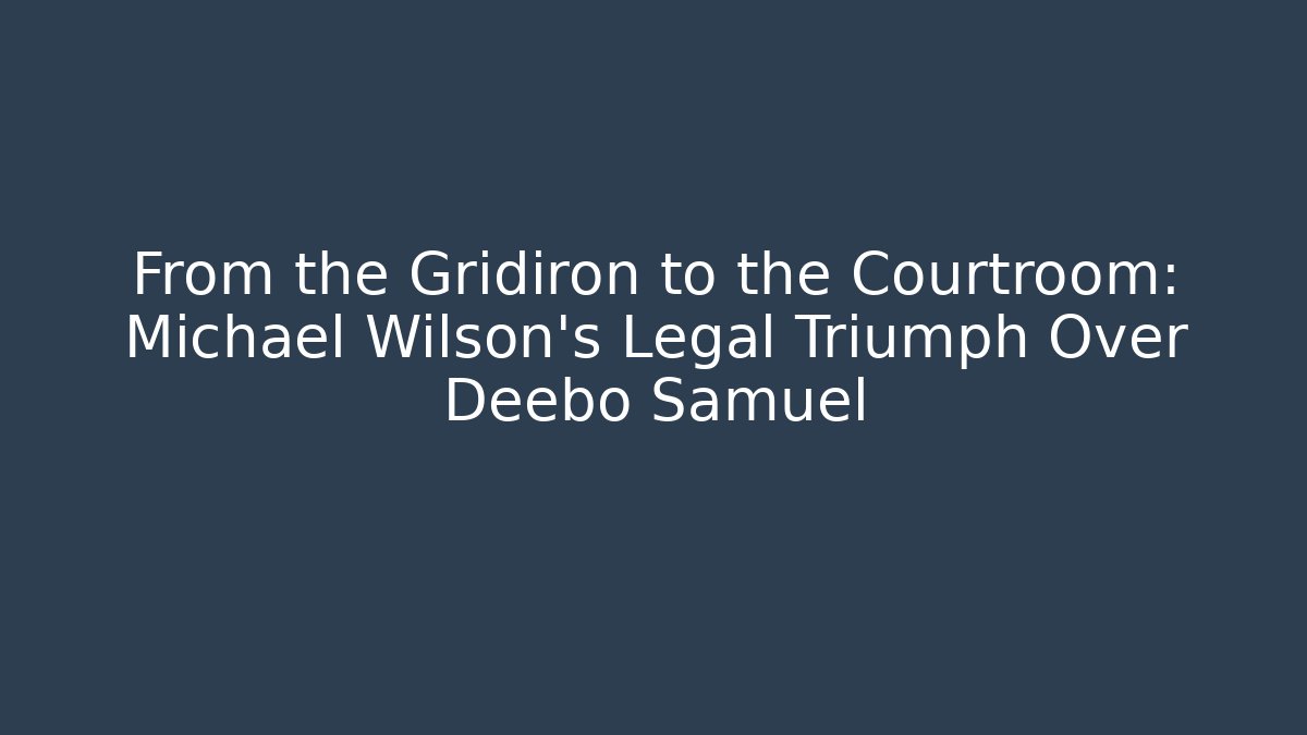 From the Gridiron to the Courtroom: Michael Wilson's Legal Triumph Over Deebo Samuel