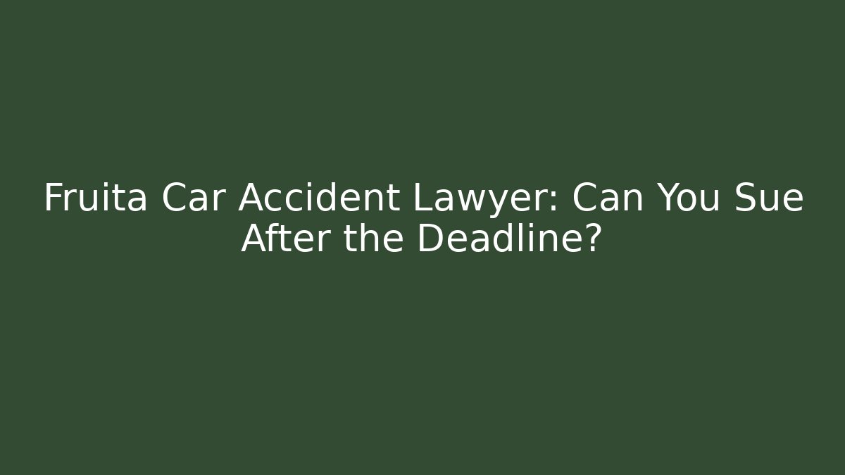 Fruita Car Accident Lawyer: Can You Sue After the Deadline?