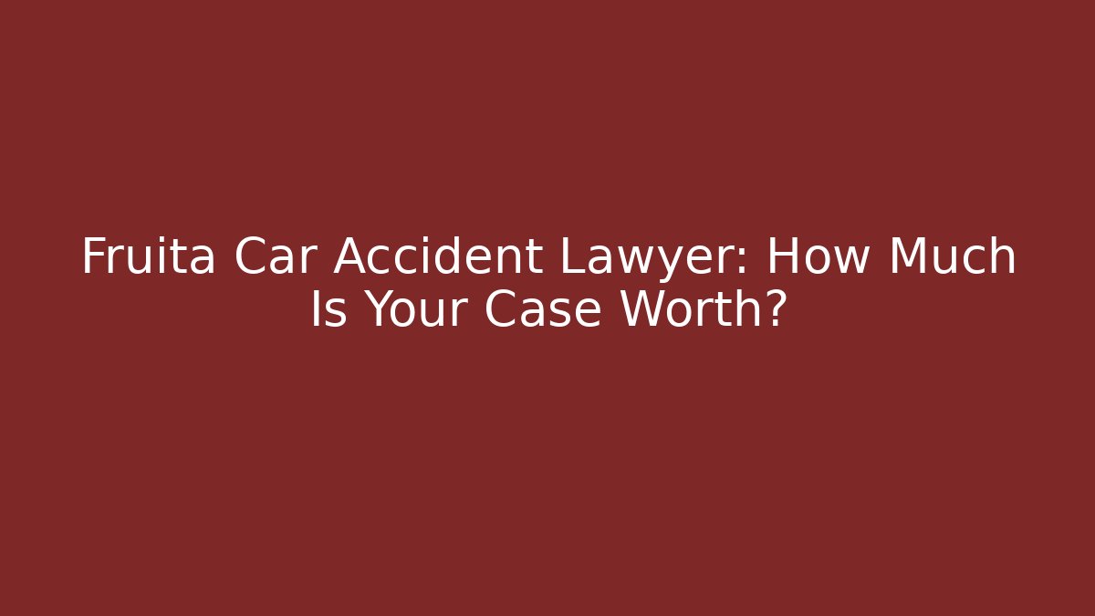 Fruita Car Accident Lawyer: How Much Is Your Case Worth?