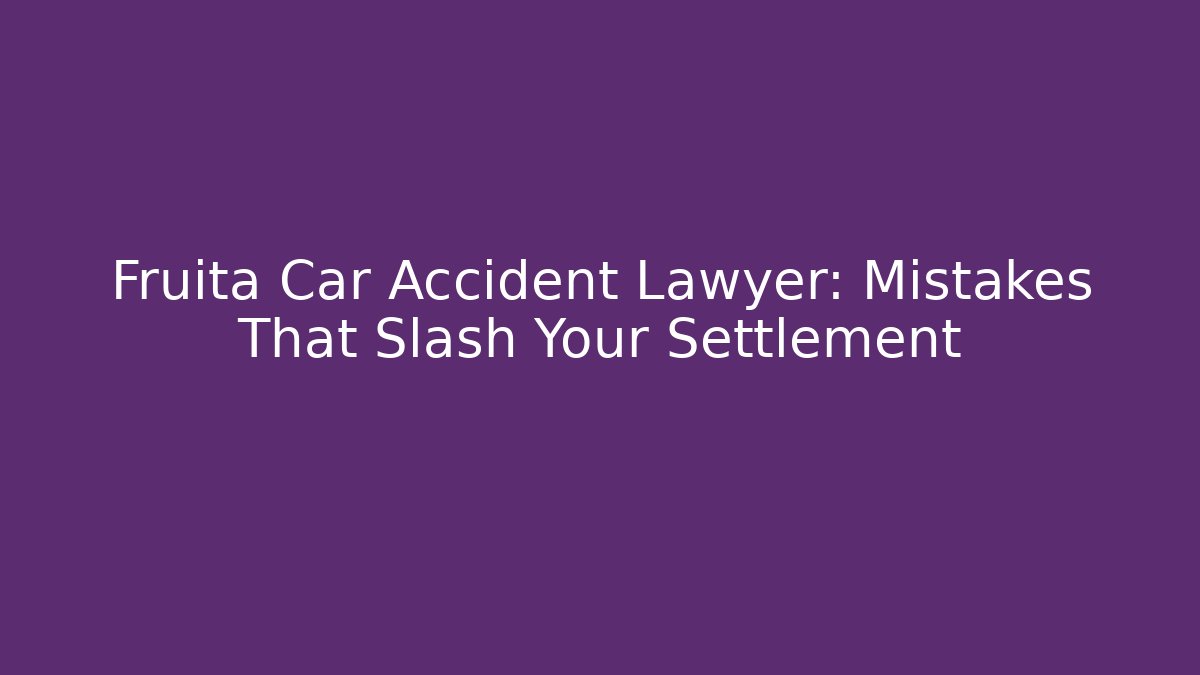 Fruita Car Accident Lawyer: Mistakes That Slash Your Settlement