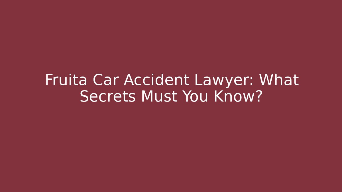 Fruita Car Accident Lawyer: What Secrets Must You Know?