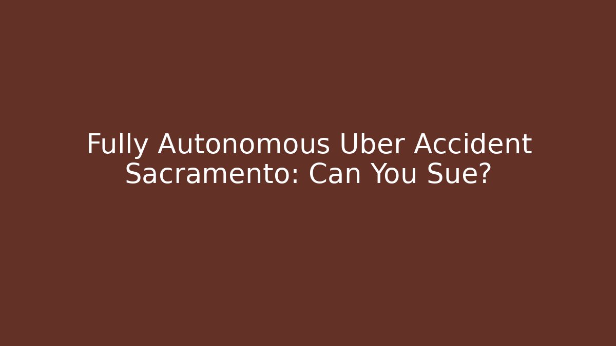 Fully Autonomous Uber Accident Sacramento: Can You Sue? - V Auction