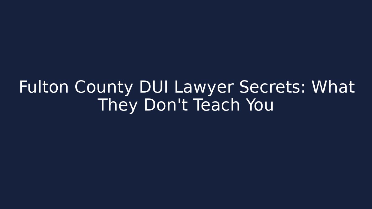 Fulton County DUI Lawyer Secrets: What They Don’t Teach You