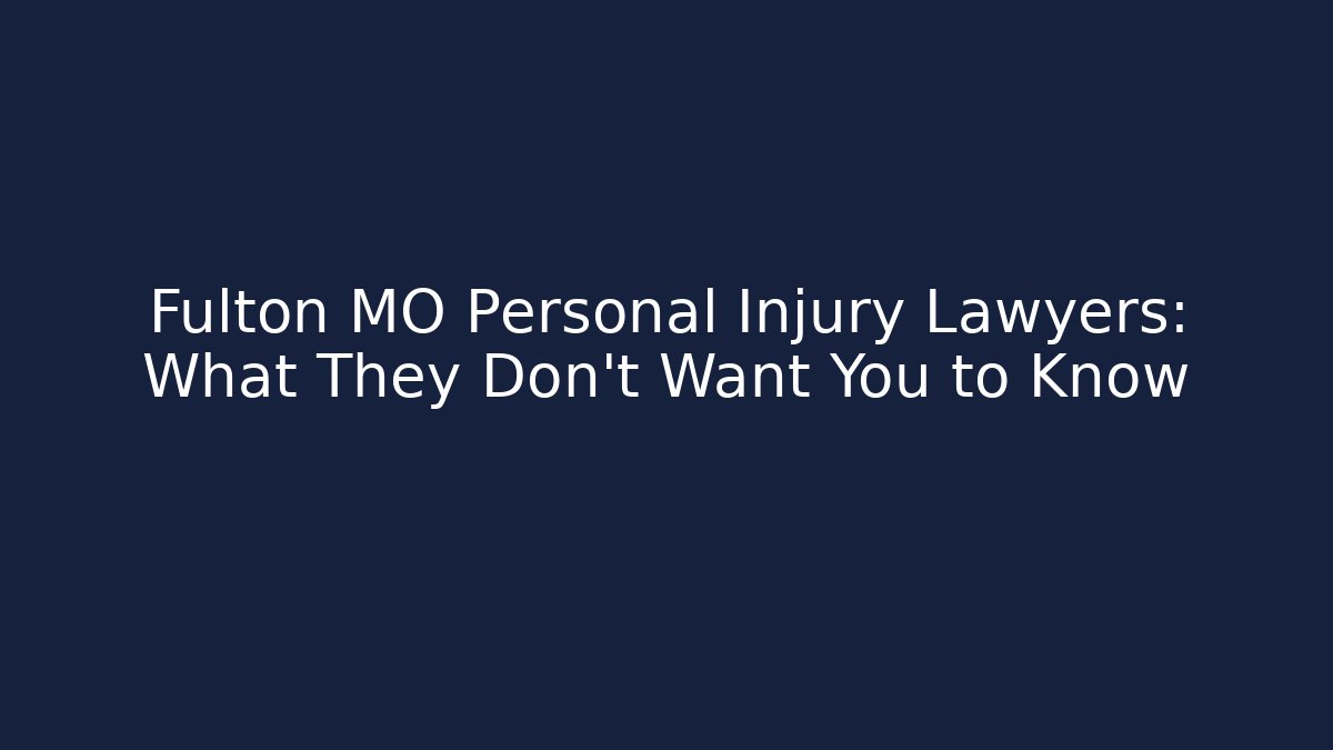 Fulton MO Personal Injury Lawyers: What They Don’t Want You to Know