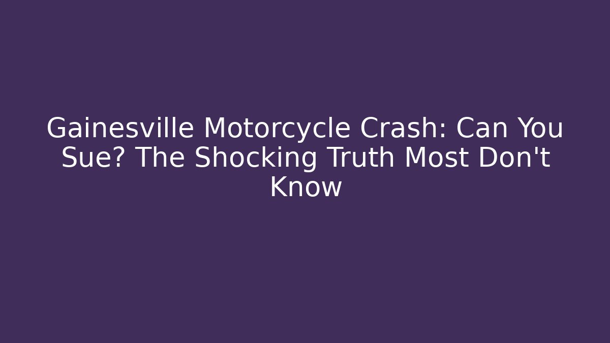 Gainesville Motorcycle Crash: Can You Sue? The Shocking Truth Most Don’t Know