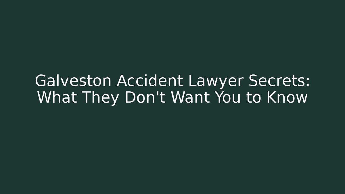 Galveston Accident Lawyer Secrets: What They Don’t Want You to Know
