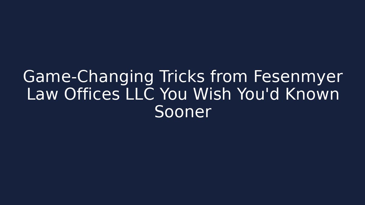Game-Changing Tricks from Fesenmyer Law Offices LLC You Wish You'd Known Sooner