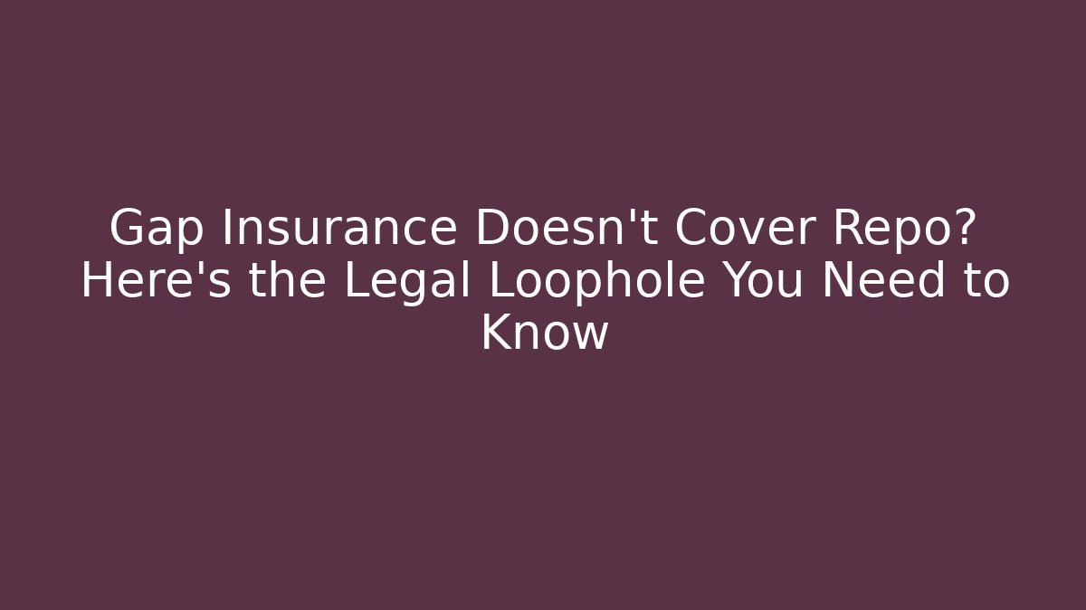 Gap Insurance Doesn't Cover Repo? Here's the Legal Loophole You Need to Know