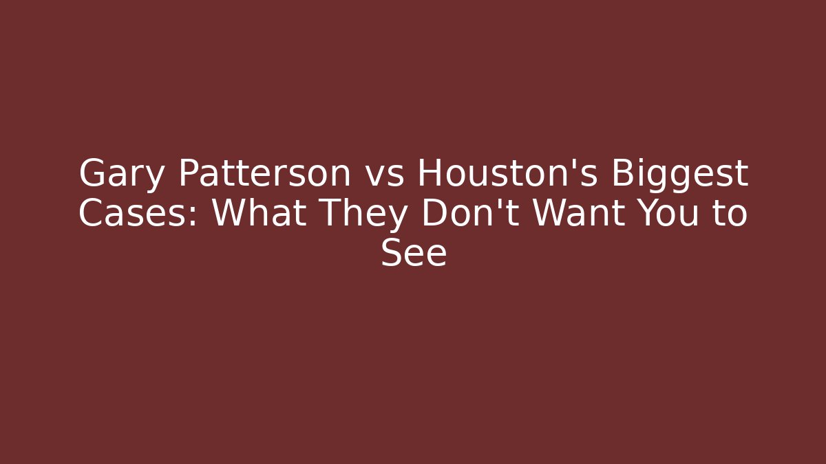 Gary Patterson vs Houston's Biggest Cases: What They Don't Want You to See