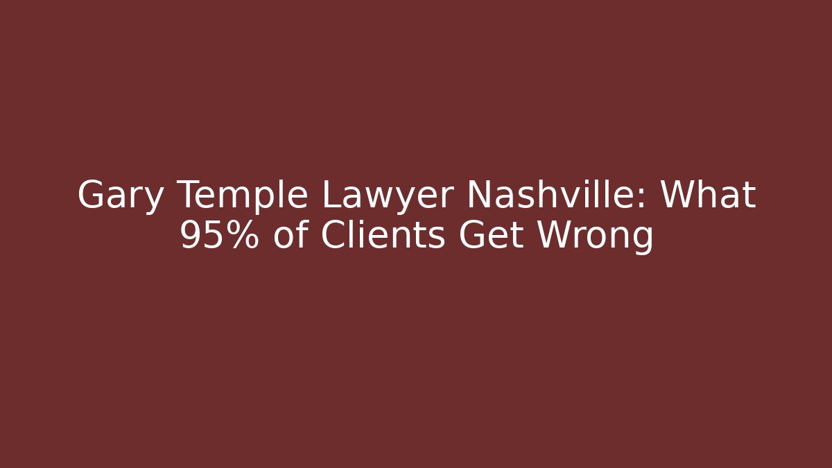 Gary Temple Lawyer Nashville: What 95% of Clients Get Wrong
