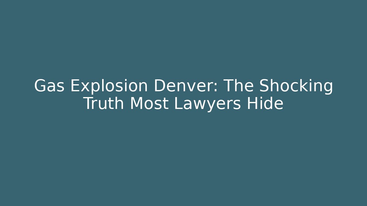 Gas Explosion Denver: The Shocking Truth Most Lawyers Hide - V Auction