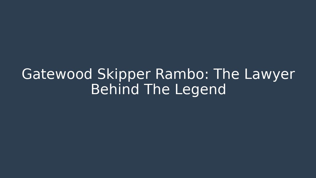 Gatewood Skipper Rambo: The Lawyer Behind The Legend