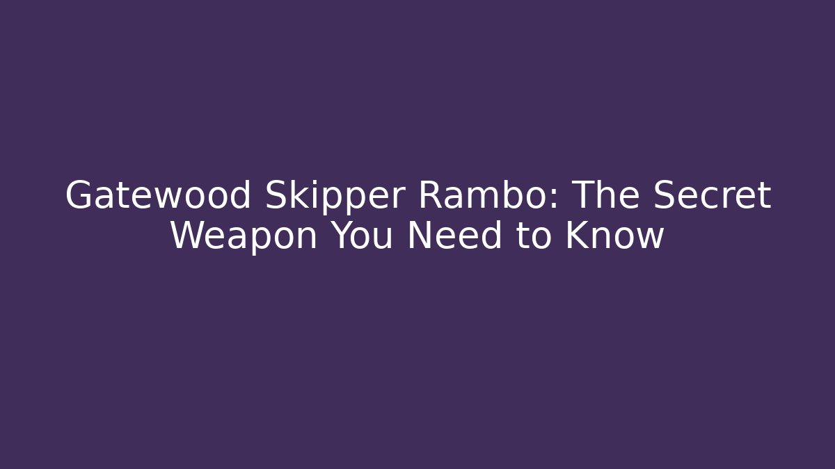 Gatewood Skipper Rambo: The Secret Weapon You Need to Know