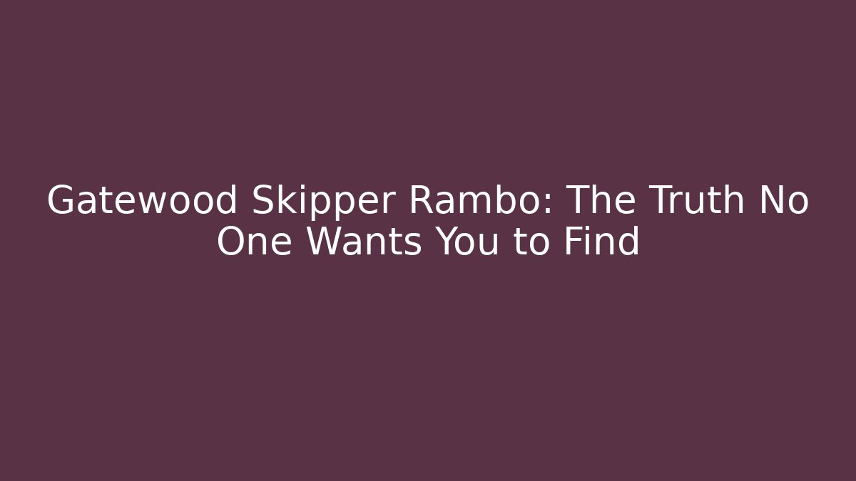 Gatewood Skipper Rambo: The Truth No One Wants You to Find