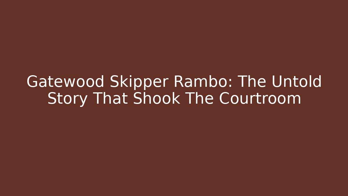 Gatewood Skipper Rambo: The Untold Story That Shook The Courtroom