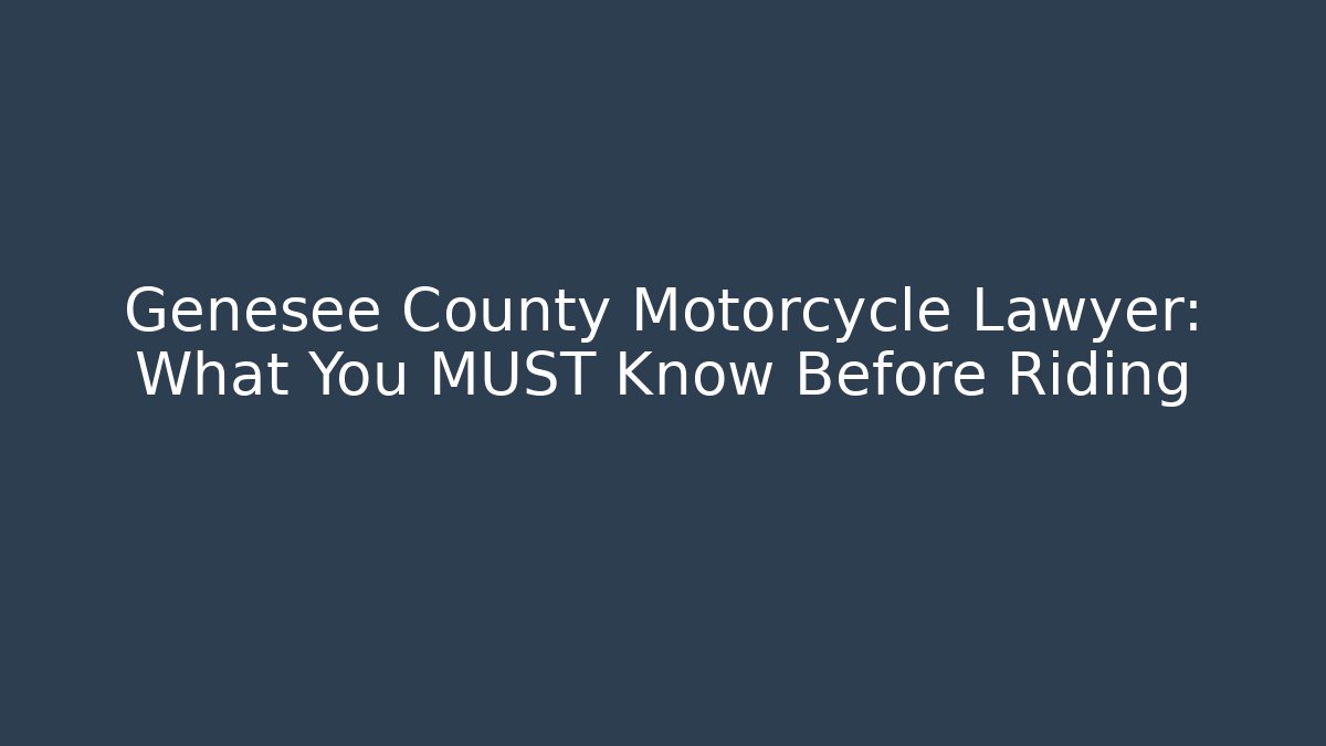 Genesee County Motorcycle Lawyer: What You MUST Know Before Riding