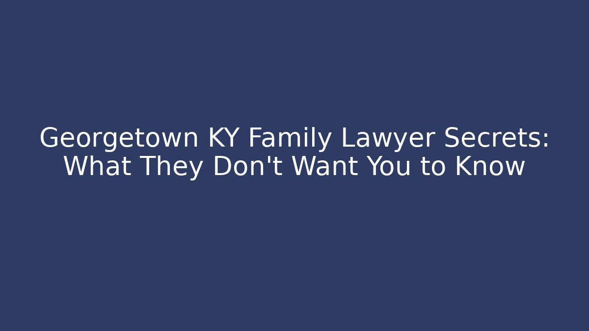 Georgetown KY Family Lawyer Secrets: What They Don’t Want You to Know - V Auction