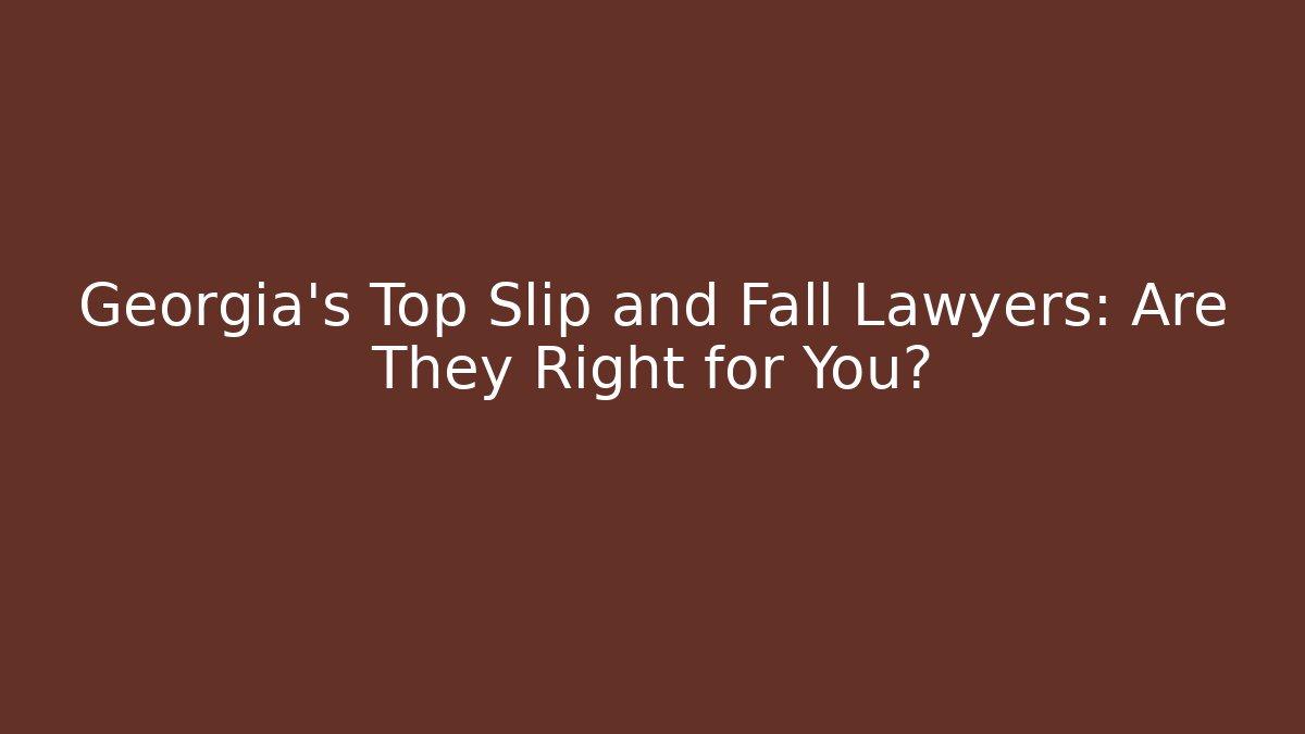 Georgia's Top Slip and Fall Lawyers: Are They Right for You?