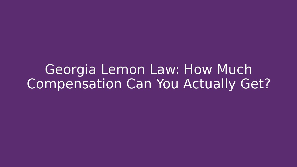 Georgia Lemon Law: How Much Compensation Can You Actually Get?