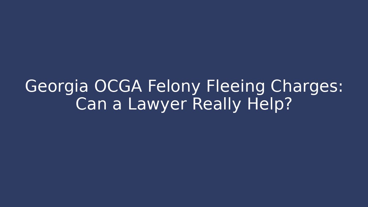 Georgia OCGA Felony Fleeing Charges: Can a Lawyer Really Help?