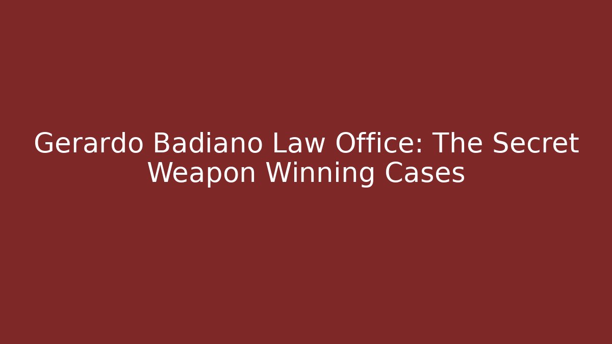 Gerardo Badiano Law Office: The Secret Weapon Winning Cases