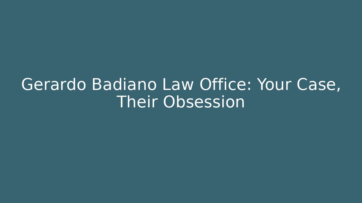 Gerardo Badiano Law Office: Your Case, Their Obsession