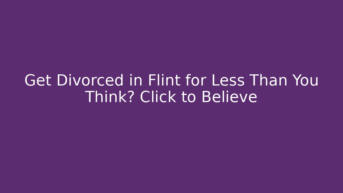 Get Divorced in Flint for Less Than You Think? Click to Believe