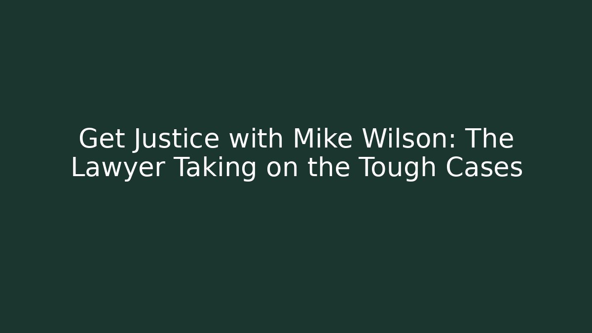 Get Justice with Mike Wilson: The Lawyer Taking on the Tough Cases
