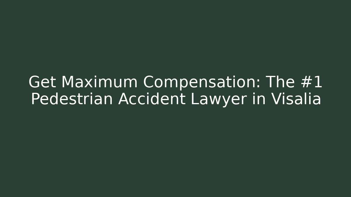 Get Maximum Compensation: The #1 Pedestrian Accident Lawyer in Visalia