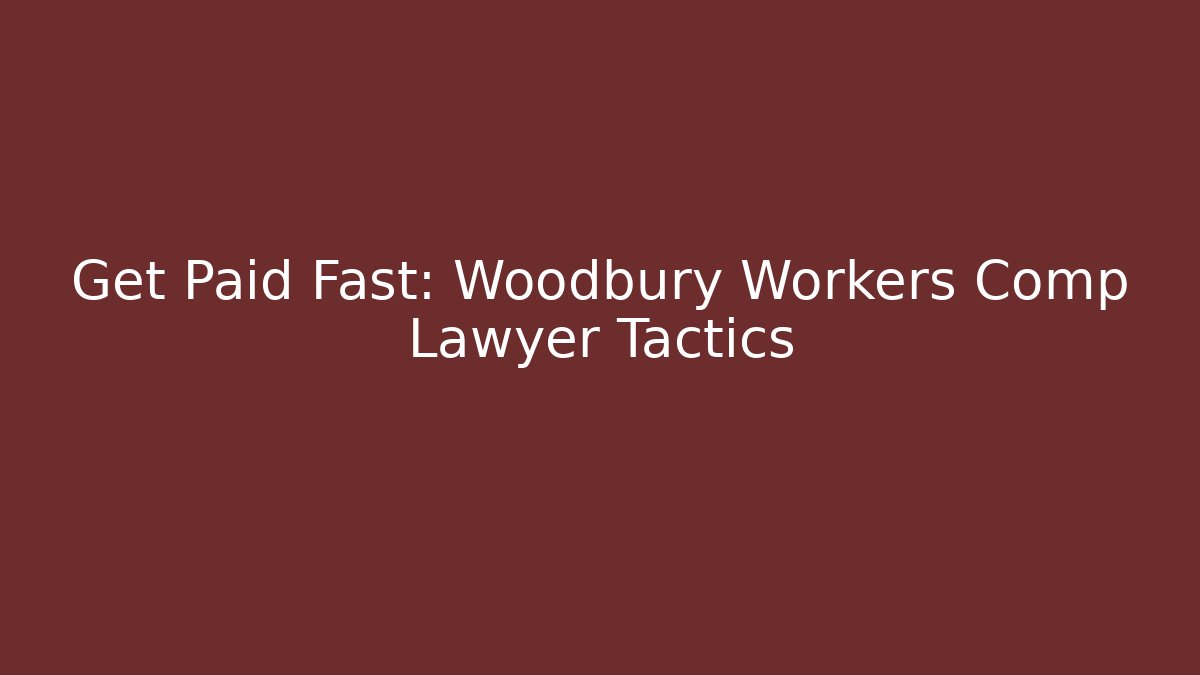 Get Paid Fast: Woodbury Workers Comp Lawyer Tactics