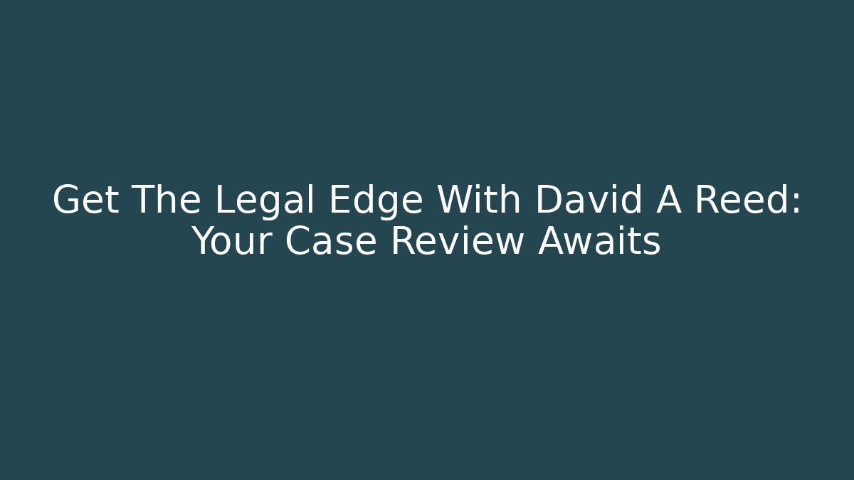Get The Legal Edge With David A Reed: Your Case Review Awaits - V Auction