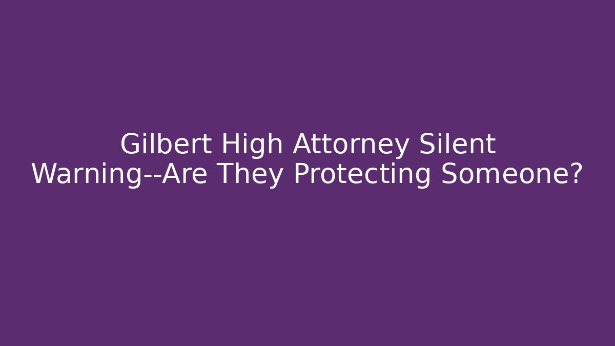 Gilbert High Attorney Silent Warning—Are They Protecting Someone? - V Auction