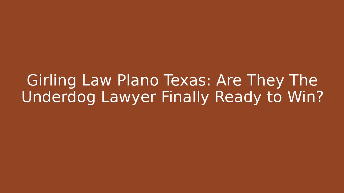 Girling Law Plano Texas: Are They The Underdog Lawyer Finally Ready to Win?